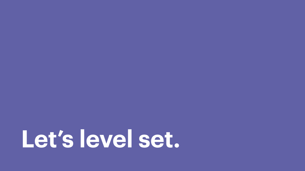 Let’s level set.