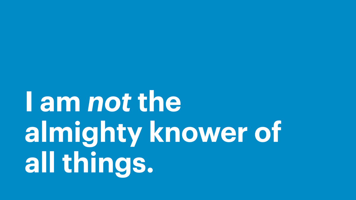 I am not the almighty knower of all things.