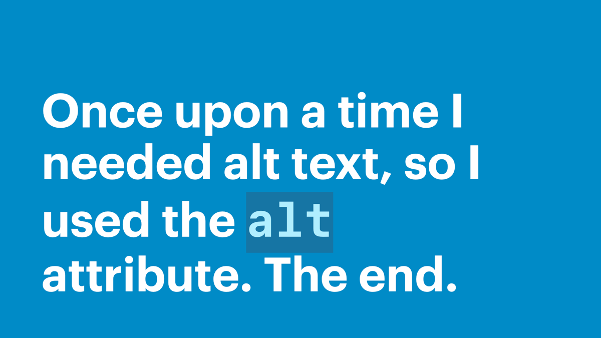 Once upon a time I needed alt text, so I used the alt attribute. The end.