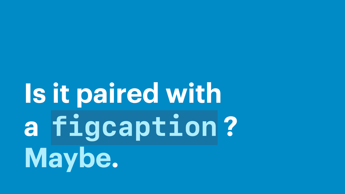 Is it paired with a figcaption? Maybe.