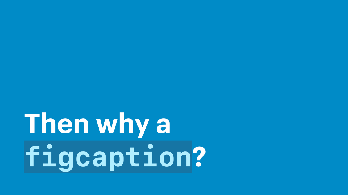 Then why a figcaption?