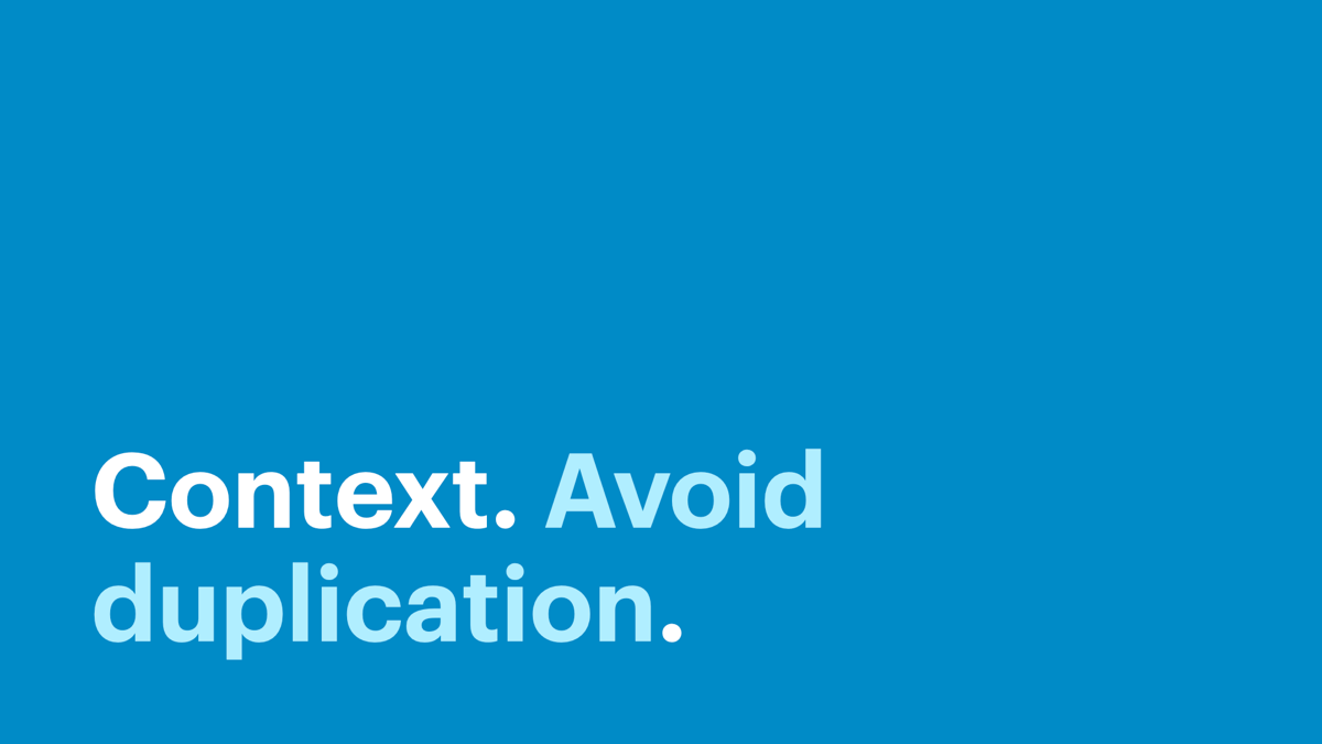 Context. Avoid duplication.