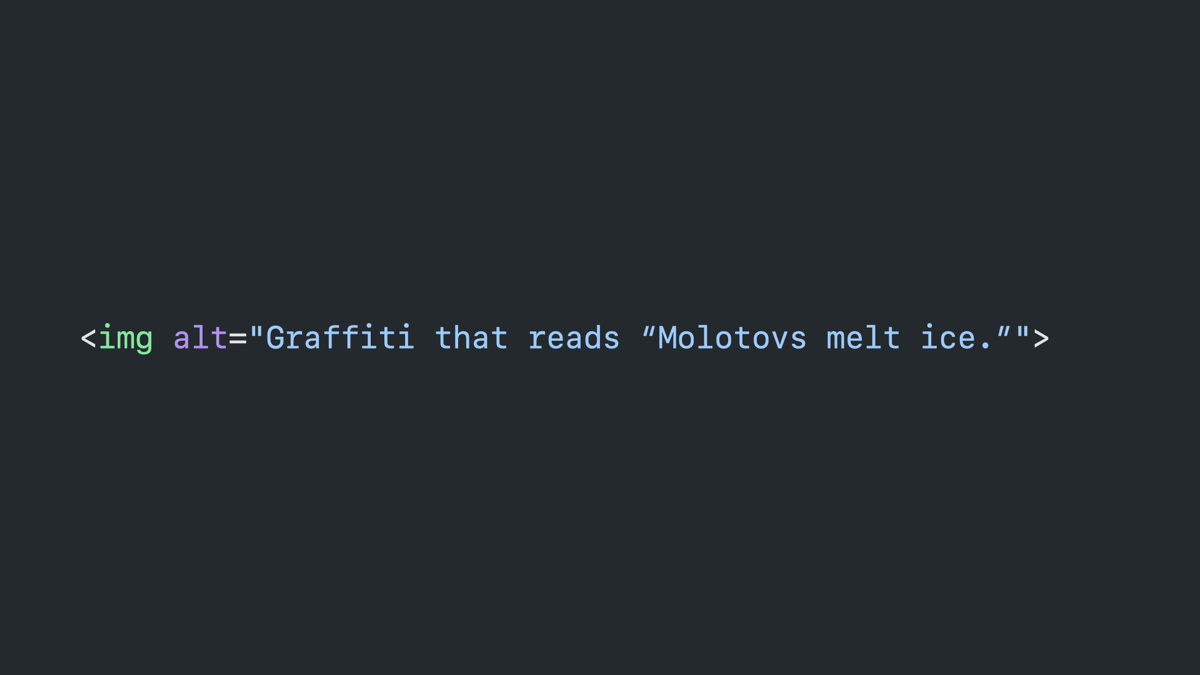 Code block: image tag with an alt attribute that reads “graffiti that reads ‘molotovs melt ice.’”