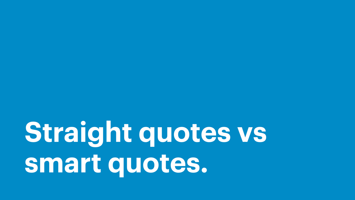 Straight quotes vs smart quotes.