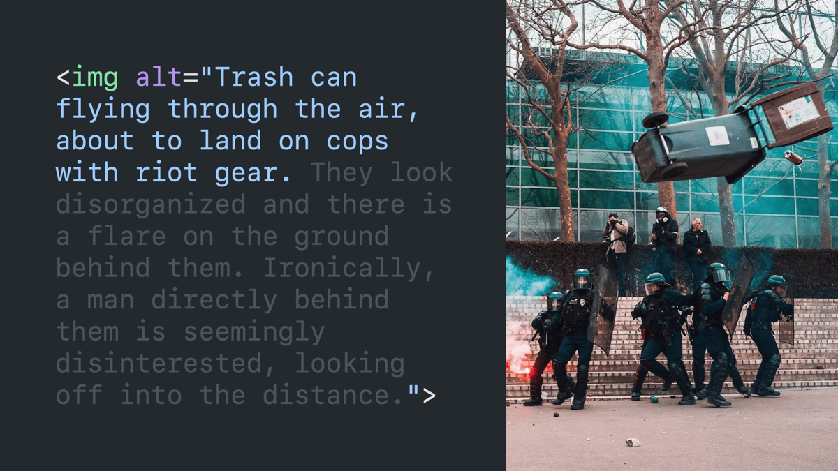 Same code block and image with part of the alt text faded out, leaving only “trash can flying through the air, about to land on cops with riot gear.”