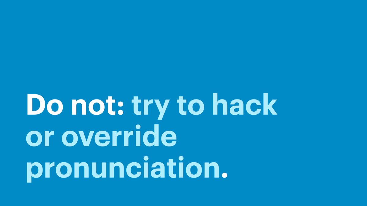Do not: try to hack or override pronounciation.