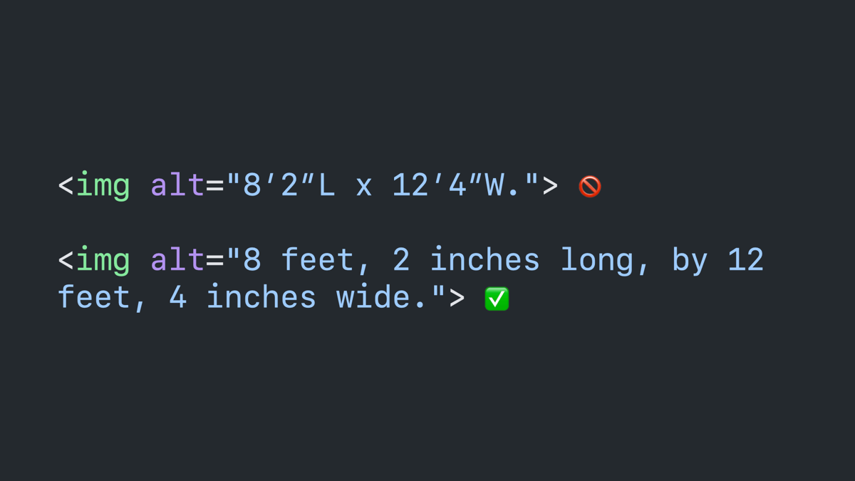 Code block: image with an alt attribute that reads “8′2″L x 12′4″W” followed by a cross circle emoji. And another that reads “8 feet, 2 inches long, by 12 feet, 4 inches wide,” followed by a checkmark emoji.