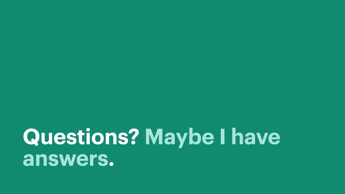 Questions? Maybe I have answers.